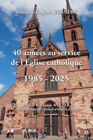Title: 40 années au service de l'Église catholique 1985-2025, Author: François-Eugène Wernert