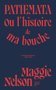 Title: Pathemata - Ou l'histoire de ma bouche, Author: Maggie Nelson