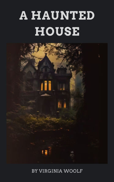 A Haunted House: Virginia Woolf's Ethereal Tales of Love and Memory