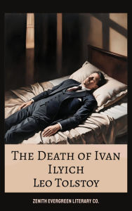 Title: The Death of Ivan Ilyich: A Profound Meditation on Mortality, Meaning, and the Human Soul, Author: Leo Tolstoy