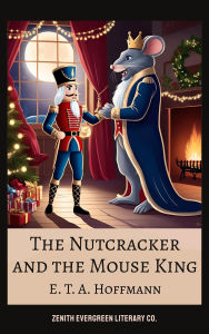 Title: The Nutcracker and the Mouse King: A Magical Christmas Classic of Wonder, Courage, and Imagination, Author: E. T. A. Hoffmann