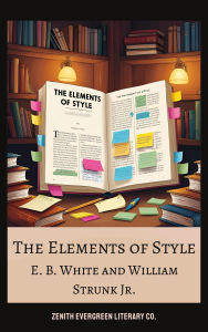 Title: The Elements of Style: A Timeless Guide to Writing with Clarity, Precision, and Elegance, Author: E. B. White