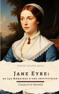 Title: Jane Eyre; Ou Les Mémoires D'une Institutrice: Le Chef-d'ouvre Romantique de Charlotte Brontë en Édition Française Intégrale, Author: Charlotte Brontë