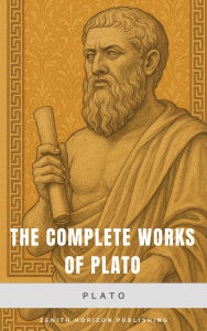 Title: The Complete Works of Plato: All Dialogues and Philosophical Writings in One Master Edition, Author: Plato