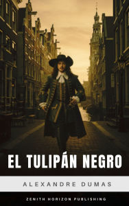 Title: El tulipán negro: Intriga, Amor y Ambición en el Corazón de la Holanda del Siglo XVII, Author: Alexandre Dumas