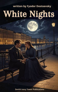 Title: White Nights: A Poetic Tale of Loneliness, Love, and Fleeting Dreams in St. Petersburg, Author: Fyodor Dostoevsky