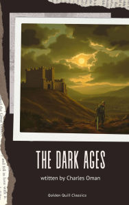 Title: The Dark Ages, Author: Charles Oman