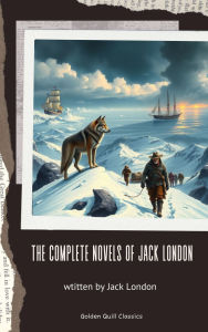 Title: The Complete Novels of Jack London, Author: Jack London