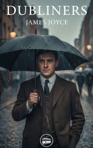 Title: Dubliners: A Powerful Collection of Stories About Ordinary Lives and Quiet Revelations, Author: James Joyce