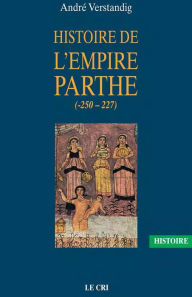 Title: Histoire de l'empire parthe (-250 - 227): À la découverte d'une civilisation méconnue, Author: André Verstandig