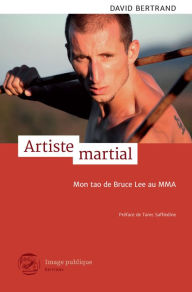 Title: Artiste martial: Mon Tao de Bruce Lee au Mma, Author: David Bertrand