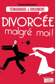 Title: Divorcée malgré moi !: Reconstruire sa vie après la rupture, Author: Chantal Bauwens