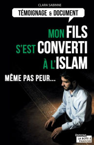 Title: Mon fils s'est converti à l'islam: Même pas peur..., Author: Clara Sabinne