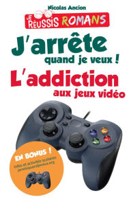 Title: J'arrête quand je veux !: L'addiction aux jeux vidéo, Author: Nicolas Ancion