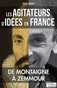 Title: Les agitateurs d'idées en France: De Montaigne à Zemmour, Author: Jean C. Baudet