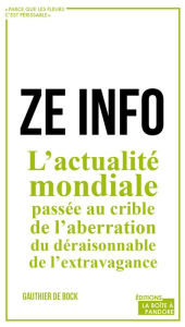 Title: ZE info: L'actualité mondiale passée au crible de l'aberration, du déraisonnable, de l'extravagance, Author: Gauthier De Bock
