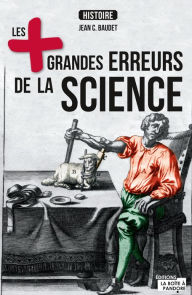 Title: Les plus grandes erreurs de la science: A l'origine des plus importantes découvertes scientifiques, Author: Jean C. Baudet