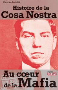 Title: Au coeur de la mafia: L'histoire de la Cosa Nostra, Author: Caterina Bartoldi