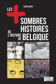 Title: Les plus sombres histoires de l'histoire de Belgique: Secrets et anecdotes, Author: Alain Libert