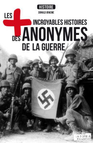 Title: Les plus incroyables histoires des anonymes de la guerre: Essai historique, Author: Donald Graeme