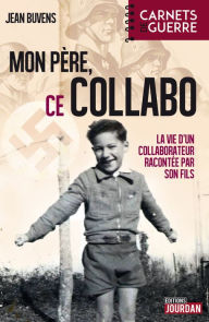 Title: Mon père, ce collabo: La vie d'un collaborateur belge racontée par son fils, Author: Jean Buvens