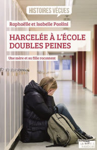 Title: Harcelée à l'école, doubles peines: Une mère et sa fille racontent, Author: Raphaëlle Paolini