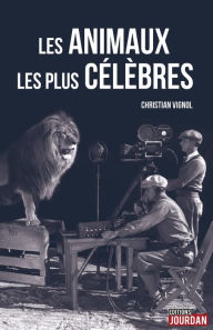 Title: Les animaux les plus célèbres: Anecdotes sur nos héros à poils et à plumes, Author: Christian Vignol