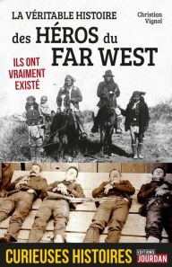 Title: La véritable histoire des héros du Far West: Ils ont vraiment existé, Author: Christian Vignol