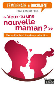 Title: Veux-tu une nouvelle maman?: Mère-fille, histoire d'une adoption, Author: Hazel Fortin