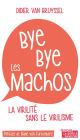 Bye bye les machos: La virilité sans le virilisme