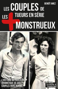 Title: Les couples de tueurs en série les plus monstrueux: L'histoire du parcours dramatique de ces couples hors norme, Author: Benoît Amez