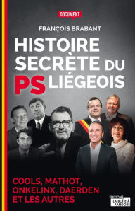 Title: Histoire secrète du PS liégeois: Cools, Mathot, Onkelinx, Daerden et les autres, Author: Wanda Batista