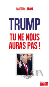 Title: Trump, tu ne nous auras pas !: Plaidoyer pour l'Europe, Author: Maroun Labaki