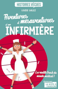 Title: Aventures et mésaventures d'une infirmière: La réalité trash du monde médical !, Author: Louise Gallez