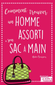 Title: Comment trouver un homme assorti à son sac à main: Guide décalé, Author: Nadine Bourgeois