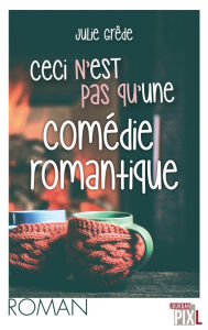 Title: Ceci n'est pas une comédie romantique: Comédie romantique, Author: Julie Grêde