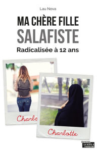 Title: Ma chère fille salafiste: Radicalisée à 12 ans, Author: Lau Nova