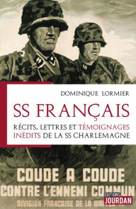 Title: SS Français: Récits, lettres et témoignages inédits de la SS Charlemagne, Author: Dominique Lormier