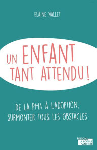 Title: Un enfant tant attendu: De la PMA à l'adoption, surmonter tous les obstacles, Author: Elaine Vallet