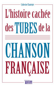 Title: L'histoire cachée des tubes de la chanson française: Culture musicale, Author: Catherine Chantepie