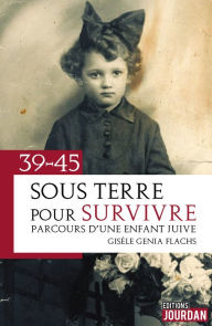 Title: 39-45 : Sous terre pour survivre: Parcours d'une enfant juive, Author: Gisèle Flachs