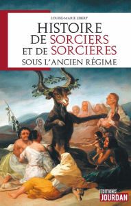 Title: Histoire de sorciers et de sorcières sous l'Ancien régime: Essai historique, Author: Louise-Marie Libert