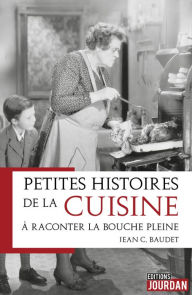 Title: Petites histoires de la cuisine à raconter la bouche pleine: Essai historique et culinaire, Author: Jean C. Baudet