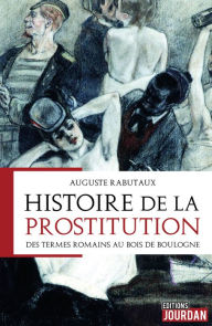 Title: Histoire de la prostitution: Des termes romains au bois de Boulogne, Author: Auguste Rabutaux