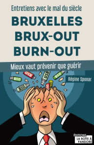 Title: Bruxelles, Brux-out, burn-out: Entretiens avec le mal du siècle - Mieux vaut prévenir que guérir, Author: Régine Sponar