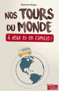 Title: Nos tours du monde, à deux et en famille !: Carnet de voyages, Author: Bertrand Boyer