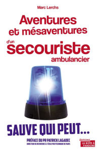 Title: Aventures et mésaventures d'un secouriste ambulancier: Sauve qui peut., Author: Marc Lerchs
