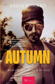 Title: Autumn - Tome 1: Mon coeur s'ouvre ï¿½ ta voix, Author: Arria Romano
