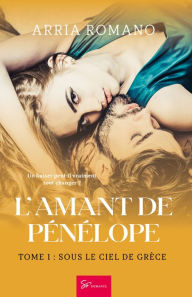 Title: L'Amant de Pénélope - Tome 1: Sous le ciel de Grèce, Author: Arria Romano