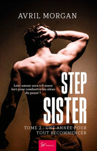 Title: Step Sister - Tome 2: Une année pour tout recommencer, Author: Avril Morgan